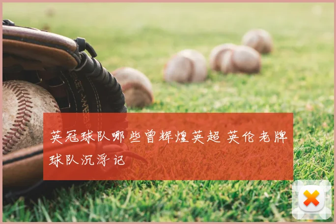 英冠球队哪些曾辉煌英超 英伦老牌球队沉浮记