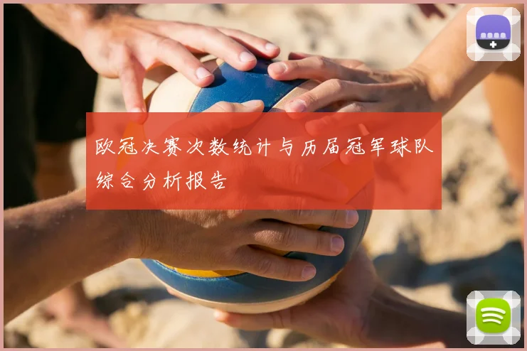 欧冠决赛次数统计与历届冠军球队综合分析报告