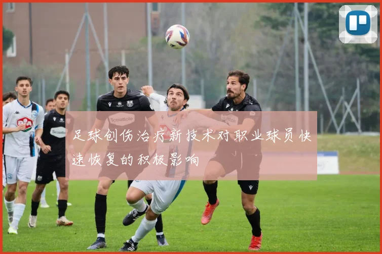 足球创伤治疗新技术对职业球员快速恢复的积极影响